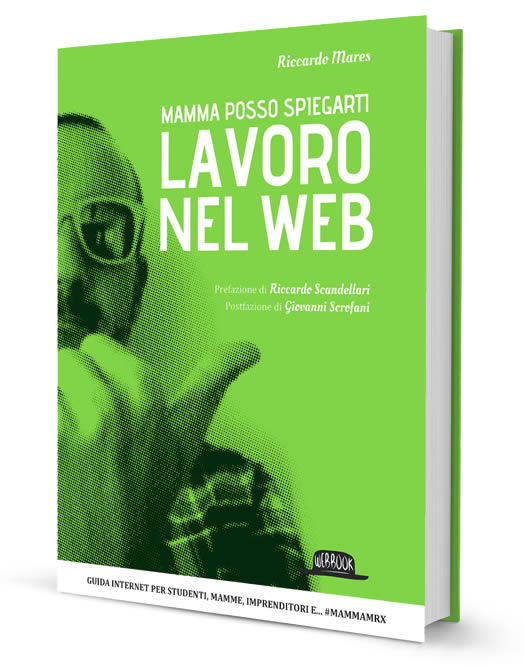 Mamma posso spiegarti: Lavoro nel Web - by Riccardo Mares aka Merlinox